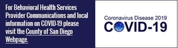 For Behavioral Health Services Provider Communications and Local information on COVID-19 Please visit the County OF San Diego Webpage.Coronavirus Disease 2019 COVID-19